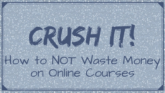 Crush It! How to NOT Waste Money on Online Courses